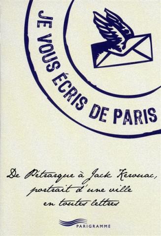 Je vous écris de Paris : de Pétrarque à Jack Kerouac, portrait d'une ville en toutes lettres