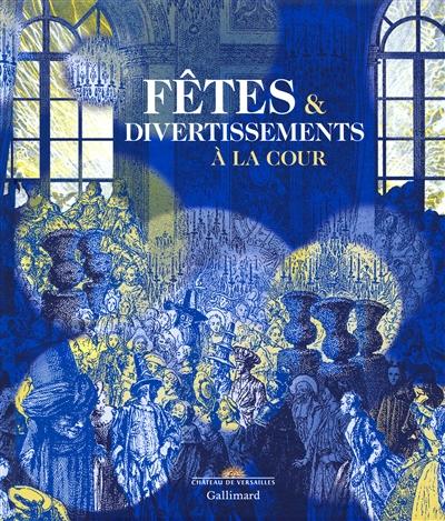 Fêtes & divertissements à la cour 