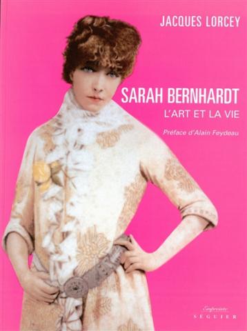 Sarah Bernhardt: l'art et la vie
